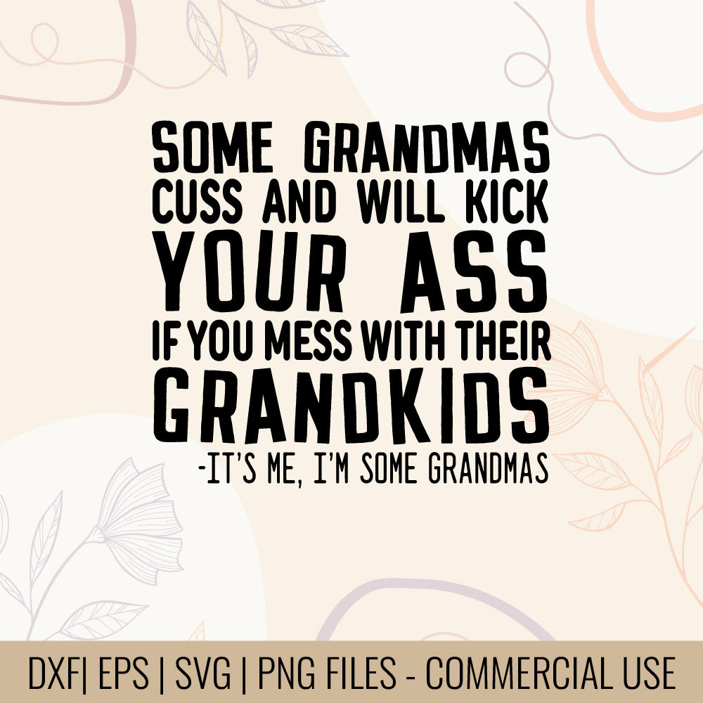 Some Grandmas cuss and will kick your ass if you mess with Their Grandkids T-shirt design | Badass Grandma Quote SVG | Mug & Bag Tee Design