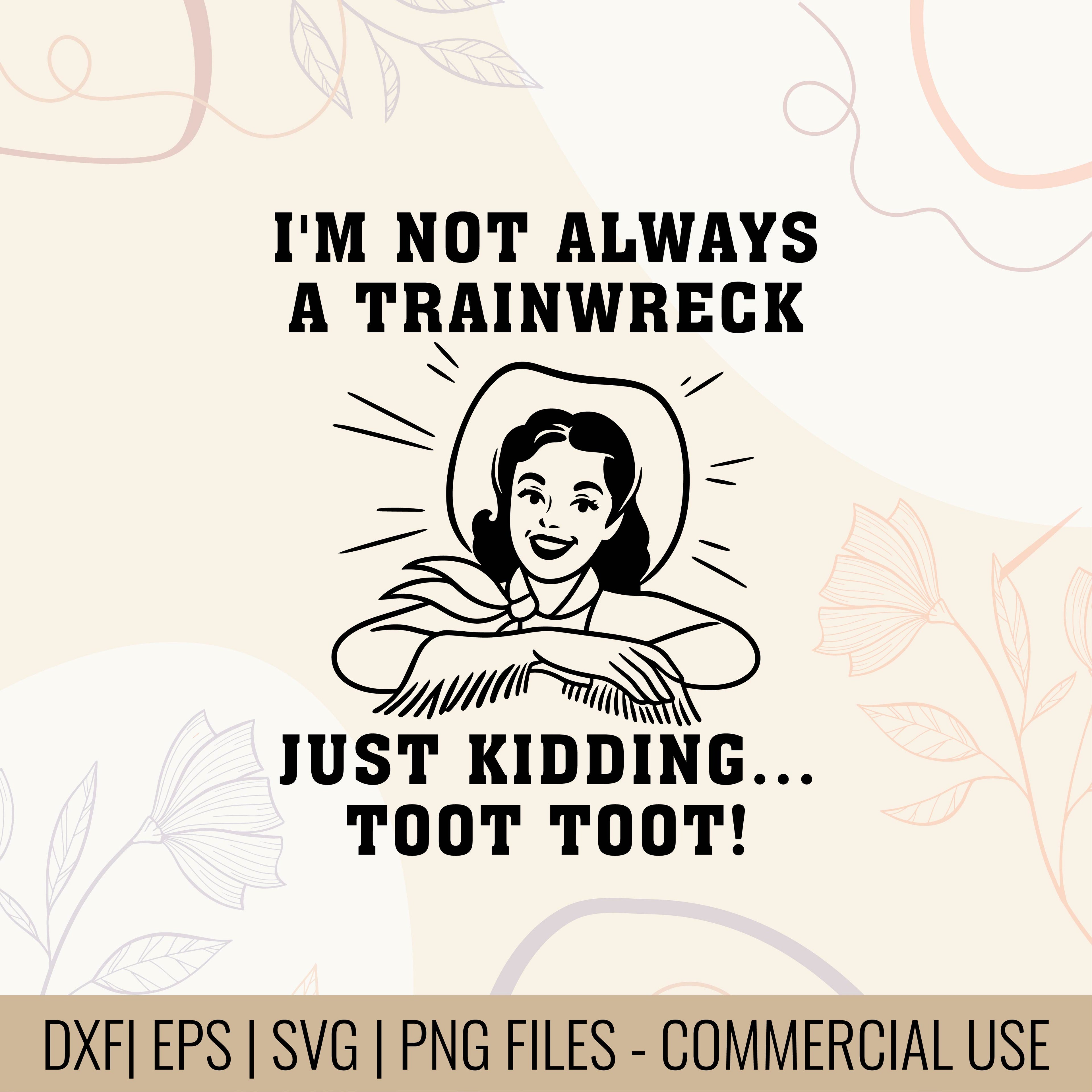 I'm Not Always A Train Wreck Just Kidding Toot Toot | Funny Train Quote | Train wreck T-Shirt Design