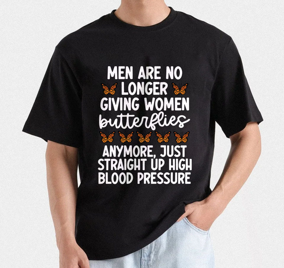 Men Are No Longer Giving Women Butterflies Anymore Just Straight Up High Blood Pressure Tee design, Giving Butterflie Quote SVG Digital File