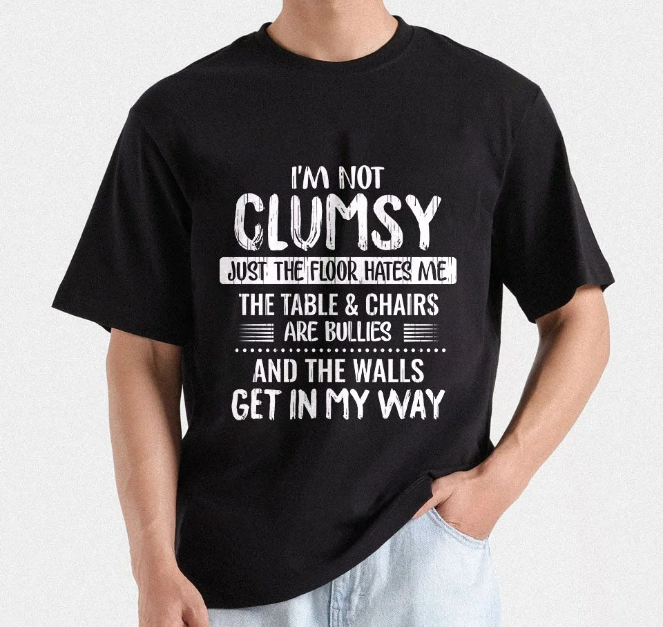 I'm Not Clumsy Just Floor Hates Me The Tables & Chairs Are Bullies And The Walls Get In My Way T-Shrit design | Funny Clumsy T-shirt Design