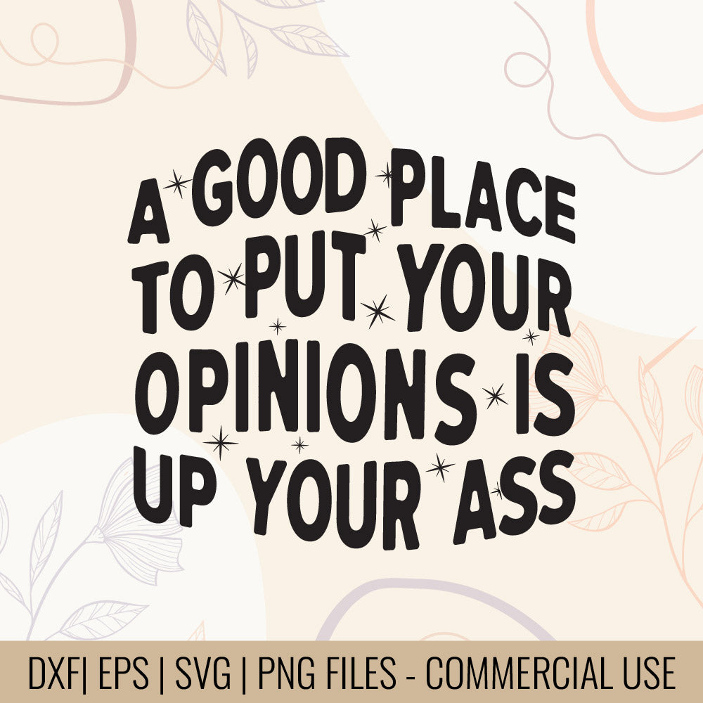 A Good Place To Put Your Opinions Is Up Your Ass T-shirt design | Savage humor Quote SVG | Adult humor T-shirt | Mug & Bag Tee design