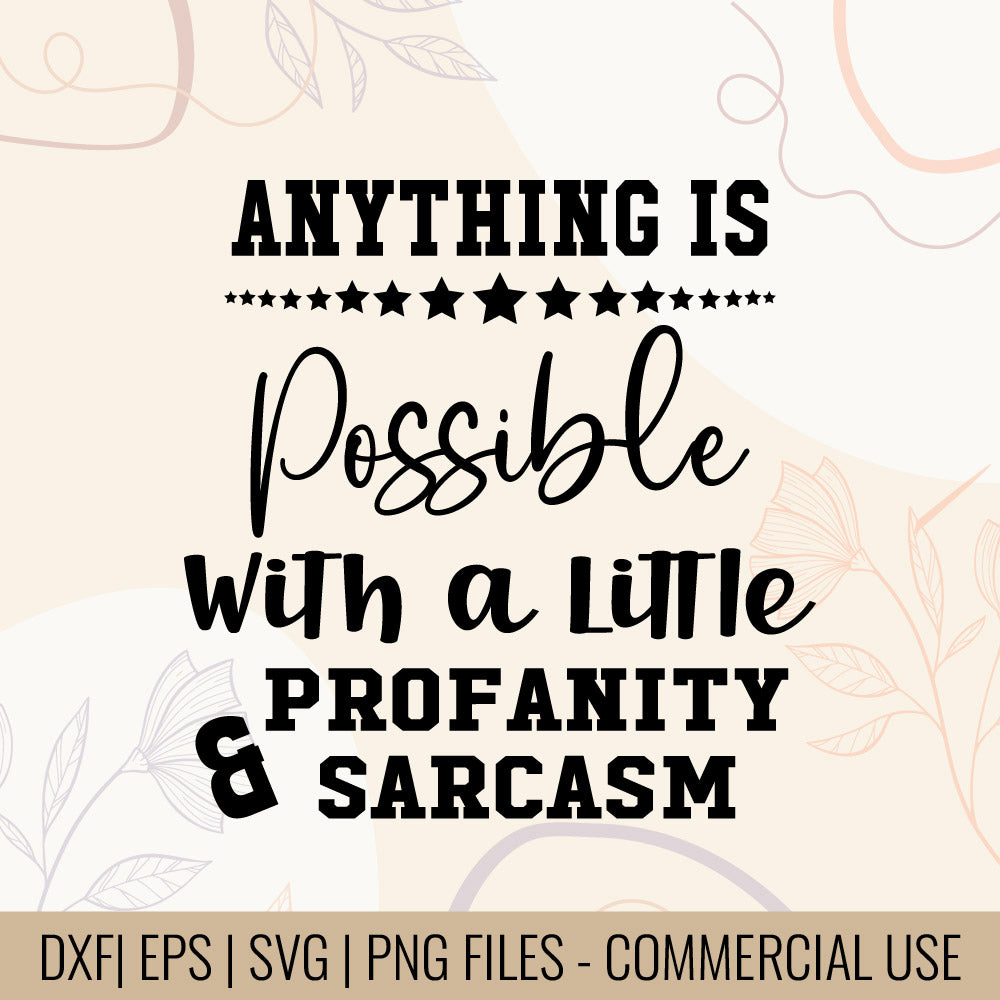 Anything Is Possible With A Little Profanity & Sarcasm, Printable designs for t-shirts, Mugs, Bags And many more...