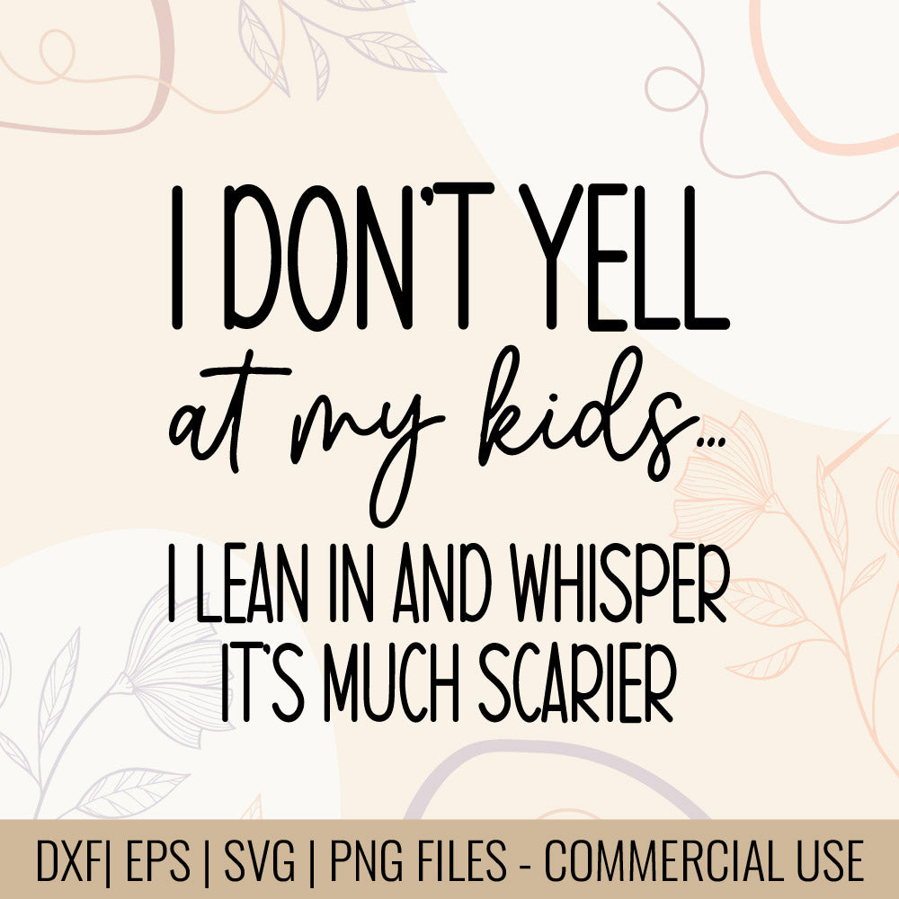 I Don't Yell At Your Kid Lean In And Whisper It's Much Scarier T-Shirt Design, Relatable Mom humor SVG, Attitude Mom Quote SVG, Digital file