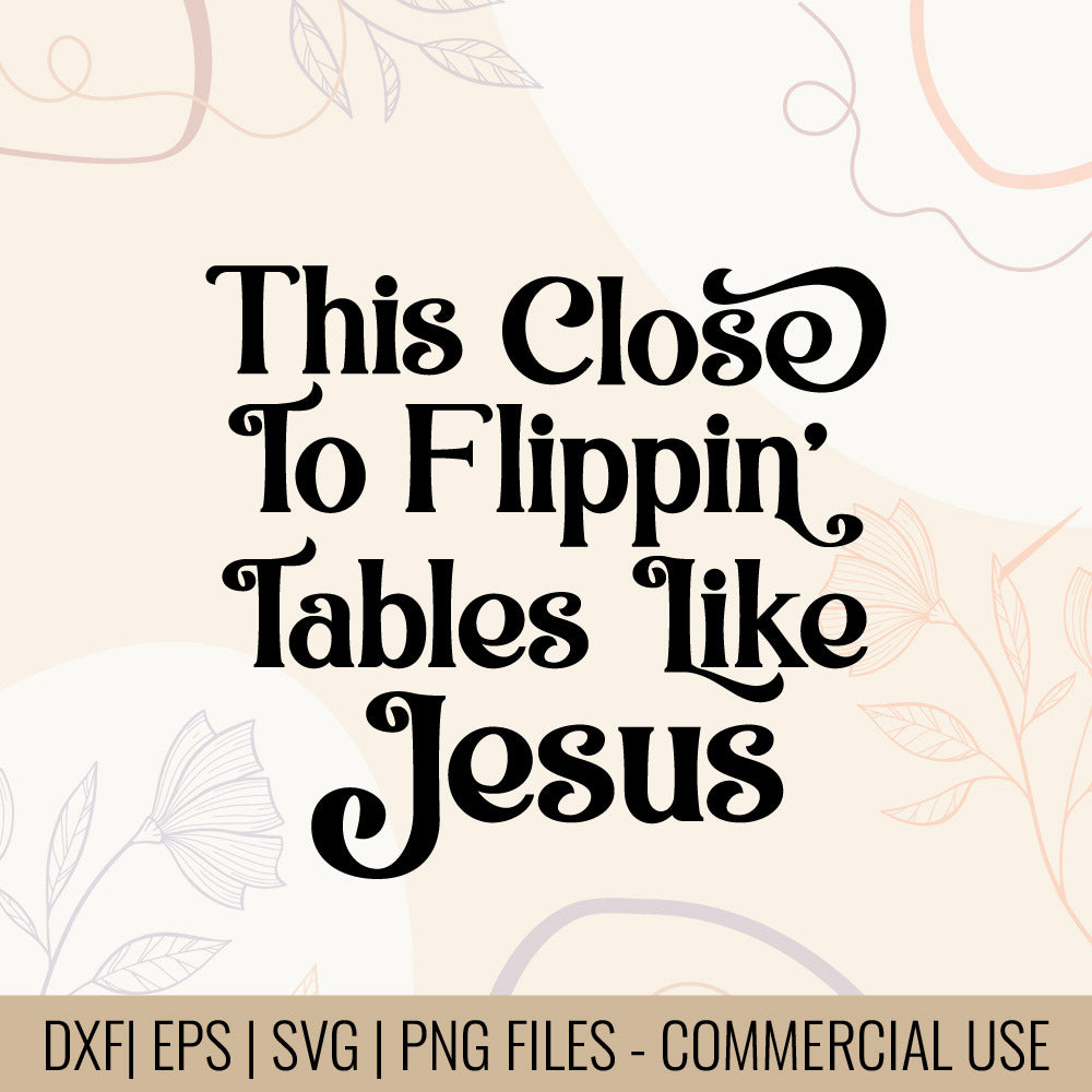 This Close To Flippin Tables Like Jesus T-Shirt Design | Funny Bible Quotes SVG | Religious Humor T-shirt Design | Mug & Bag T-shirt design