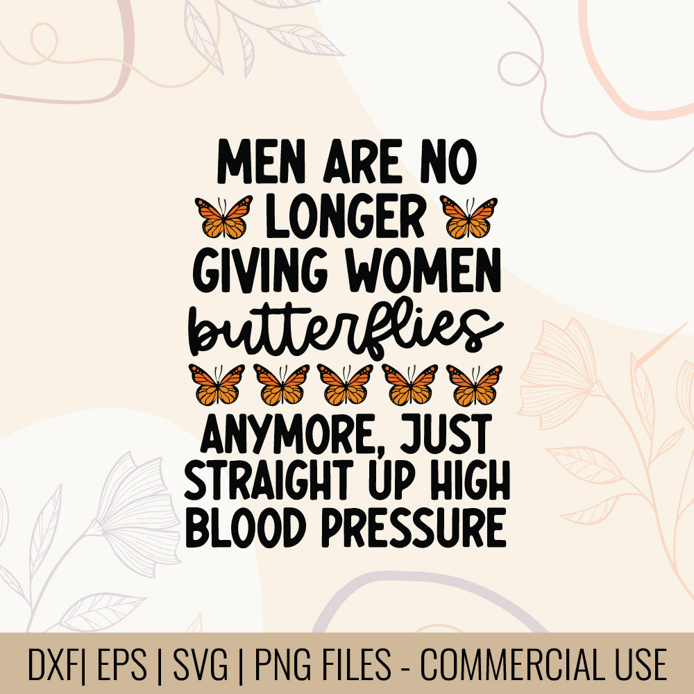 Men Are No Longer Giving Women Butterflies Anymore Just Straight Up High Blood Pressure Tee design, Giving Butterflie Quote SVG Digital File
