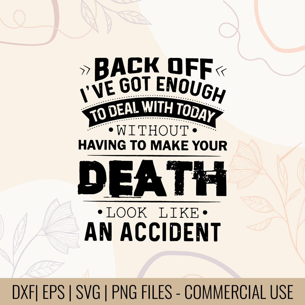 Back Off I've Got Enough To Deal With Today Without Having To Make Your Death Look Like An Accident T-shirt Design | Dark humor Quote PNG