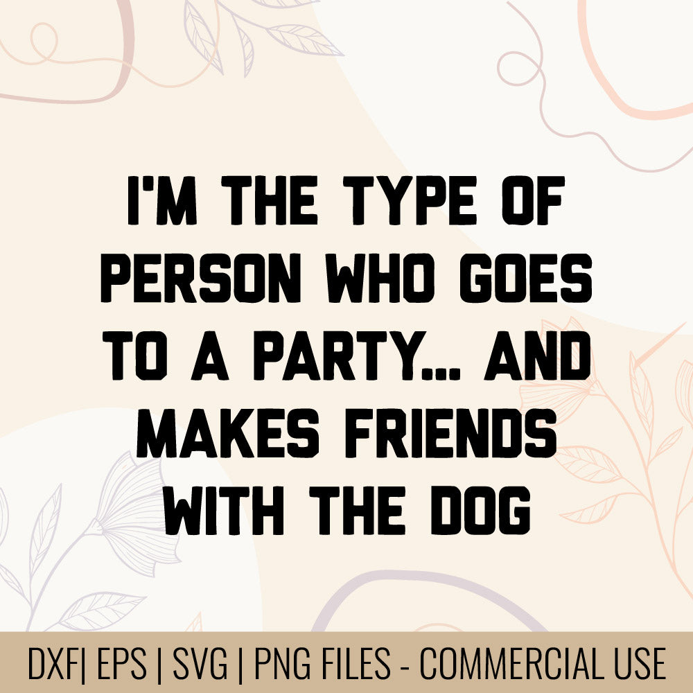 I'm The Type Of Person Who Goes To A Party And Make Friends With The Dog T-Shirt Design | Dog friend humor SVG | Pets Lover T-shirt design