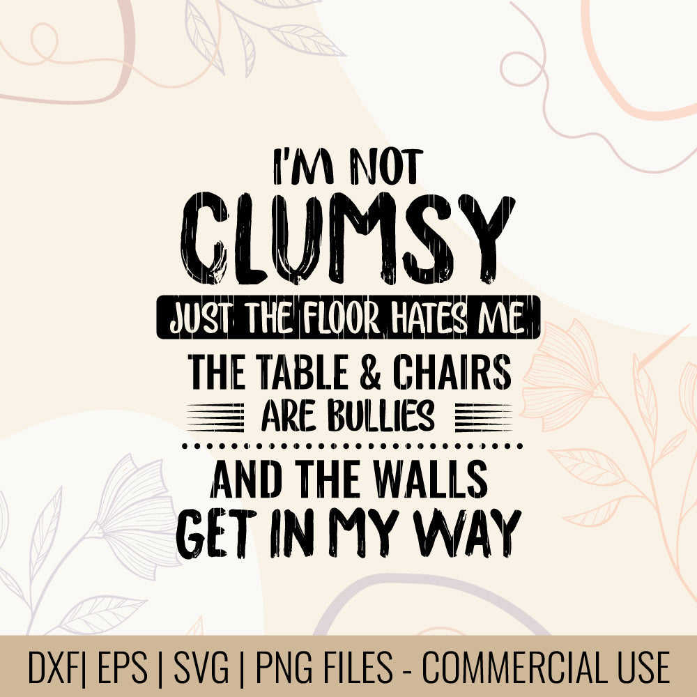 I'm Not Clumsy Just Floor Hates Me The Tables & Chairs Are Bullies And The Walls Get In My Way T-Shrit design | Funny Clumsy T-shirt Design