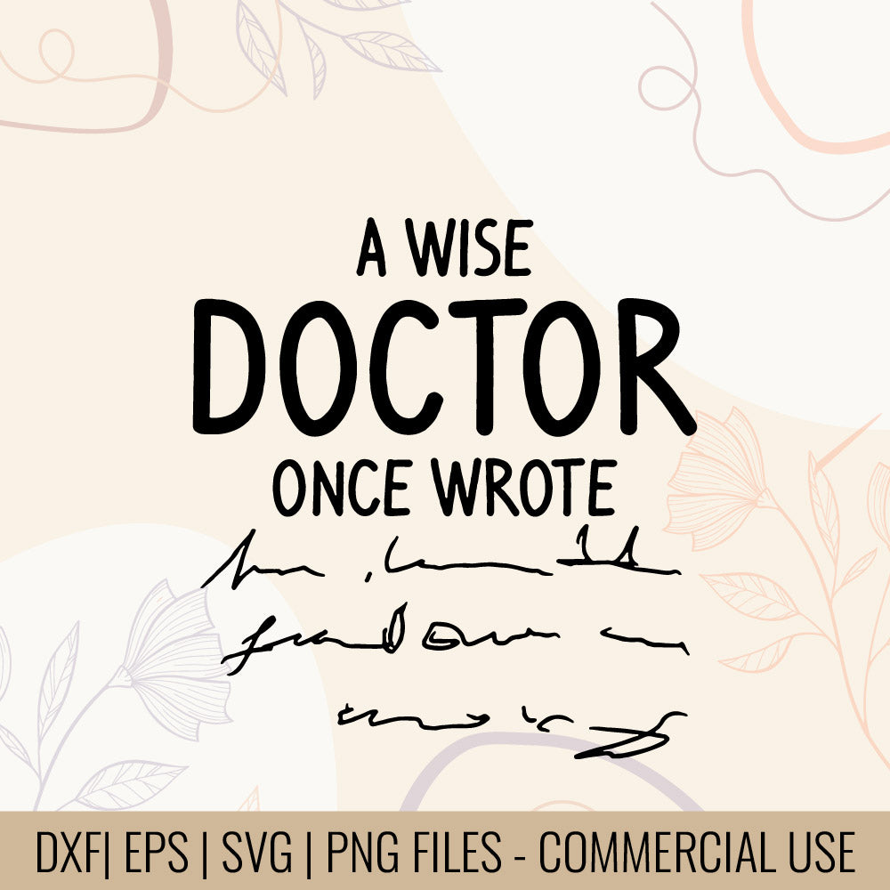 A Wise Doctor Once Wrote | Sarcastic T-Shirt Design | Medical Humor svg | Doctor Handwriting Tee Design | Wise Doctor Quote | Digital Files