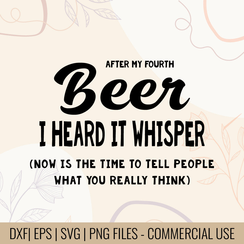 After My Fourth Beer, I Heard It Whisper, Now Is The Time To Tell People What You Really Think Printable designs for t-shirts, Mugs, Bags And many more...