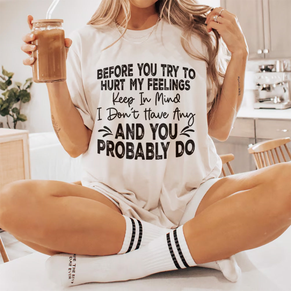 Before you try to hurt my feelings keep in mind I don't Have Any And You Probably Do T-Shirt Design Hurt My Feeling Tee design, Digital File