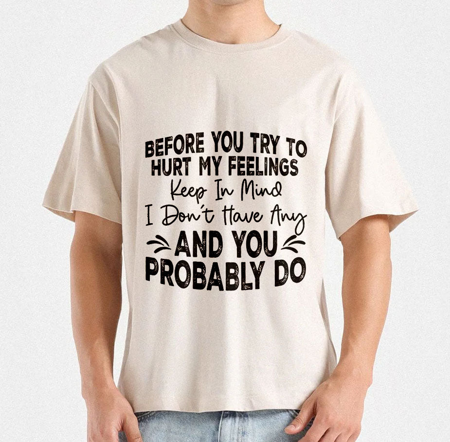 Before you try to hurt my feelings keep in mind I don't Have Any And You Probably Do T-Shirt Design Hurt My Feeling Tee design, Digital File