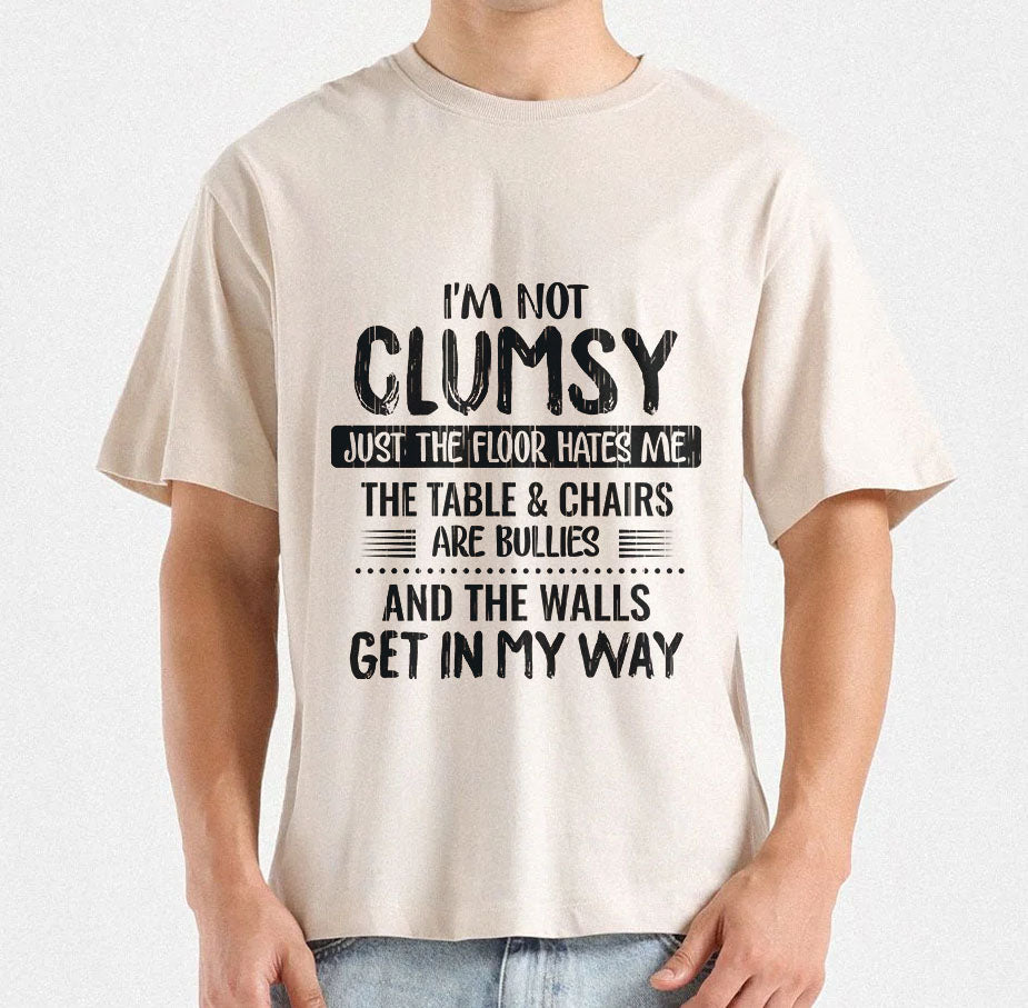 I'm Not Clumsy Just Floor Hates Me The Tables & Chairs Are Bullies And The Walls Get In My Way T-Shrit design | Funny Clumsy T-shirt Design